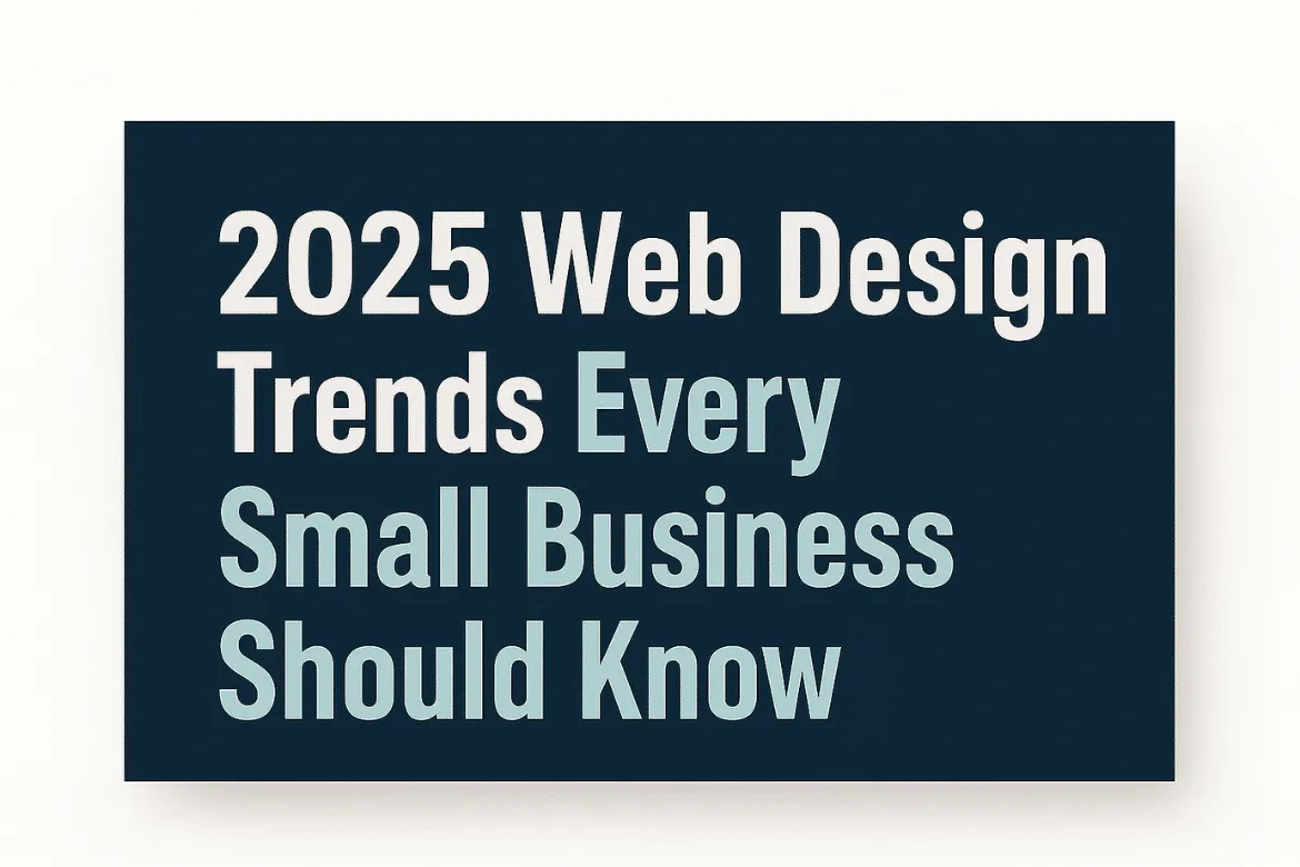 Graphic reading 2025 Web Design Trends Every Small Business Should Know.